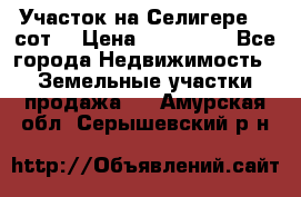 Участок на Селигере 10 сот. › Цена ­ 400 000 - Все города Недвижимость » Земельные участки продажа   . Амурская обл.,Серышевский р-н